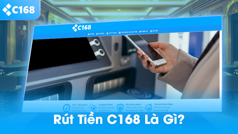 Rút Tiền C168 – Chỉ 3 Bước Là Có Tiền Về Tài Khoản Ngay 2025 1 Rút tiền C168 là gì?